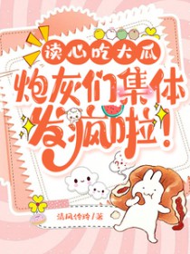 读心吃大瓜，炮灰们集体发疯啦